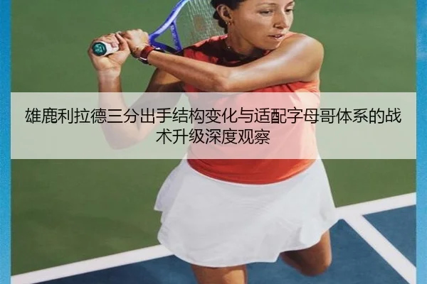雄鹿利拉德三分出手结构变化与适配字母哥体系的战术升级深度观察 - kaiyun