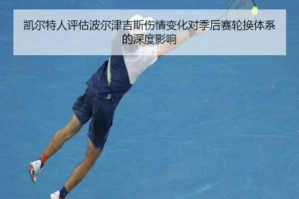 凯尔特人评估波尔津吉斯伤情变化对季后赛轮换体系的深度影响